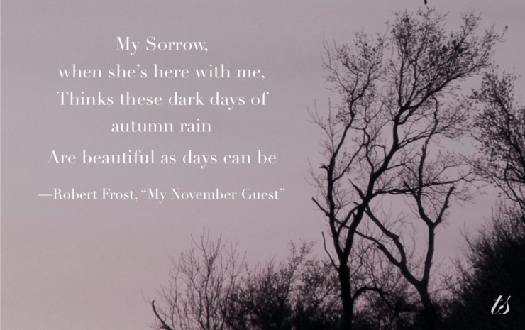 My sorrow when she's here with me-My November Guest Robert Frost poem
